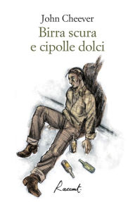 Title: Birra scura e cipolle dolci, Author: John Cheever