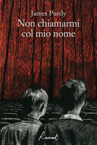 Title: Non chiamarmi col mio nome, Author: James Purdy