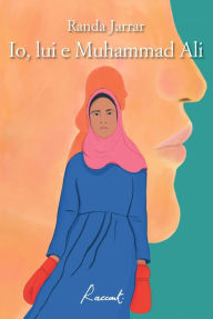 Title: Io, lui e Muhammad Ali, Author: Randa Jarrar