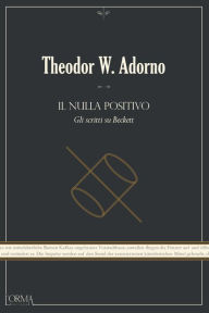 Title: Il nulla positivo: Gli scritti su Beckett, Author: Theodor W. Adorno