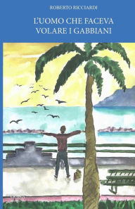 Title: L'Uomo Che Faceva Volare I Gabbiani, Author: Roberto Ricciardi