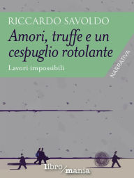 Title: Amori, truffe e un cespuglio rotolante: Lavori impossibili, Author: Riccardo Savoldo