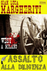 Title: ASSALTO ALLA DILIGENZA: West a Milano, Author: Gian Luca Margheriti