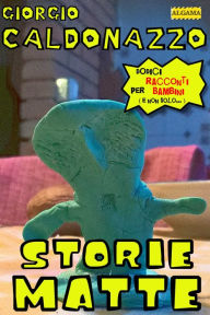 Title: Storie matte: Dodici racconti per bambini (e non solo), Author: Giorgio Caldonazzo