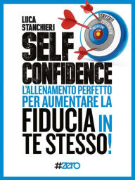 Title: Self Confidence: L'allenamento perfetto per aumentare la fiducia in te stesso!, Author: Luca Stanchieri