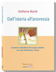 Title: Dall'isteria all'anoressia: Il potere seduttivo del corpo malato, un caso letterario: Fosca, Author: Stefania Nardi
