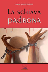 Title: La Schiava Padrona, Author: Anna Maria Somma