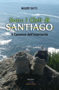 Title: Sotto i Cieli di Santiago. Il Cammino dell'Interiorità, Author: Mauro Gatti