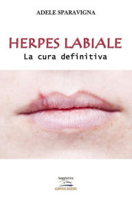 Title: Herpes labiale - La cura definitiva, Author: Adele Sparavigna