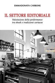 Title: Il settore editoriale. Valutazione della performance tra ebook e tradizione cartacea, Author: Emma Donata Carbone