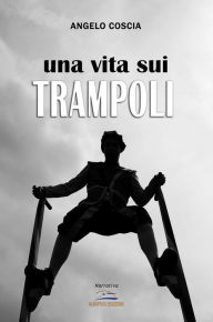 Title: Una vita sui trampoli, Author: Angelo Coscia