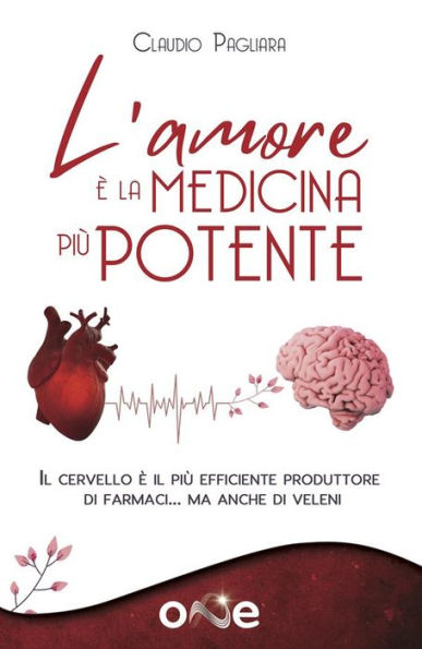 L'Amore è la Medicina Più Potente: Come trasformare il cervello nel più efficiente produttore di farmaci che esista