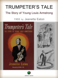 Title: Trumpeter's Tale - The Story of Young Louis Armstrong, Author: Jeanette Eaton