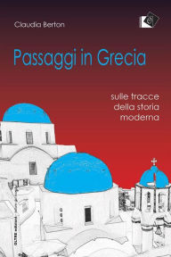Title: Passaggi in Grecia: sulle tracce della storia moderna, Author: Claudia Berton
