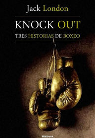 Title: Knock Out, tres historias de boxeo, Author: Jack London