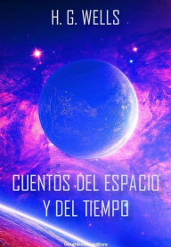 Title: Cuentos de espacio y del tiempo, Author: H. G. Wells