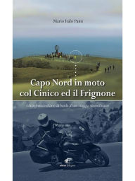 Title: Capo Nord in moto col Cinico ed il Frignone: Schizofrenico diario di bordo di un viaggio straordinario, Author: Mario Italo Paini