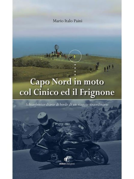 Capo Nord in moto col Cinico ed il Frignone: Schizofrenico diario di bordo di un viaggio straordinario