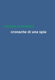 Title: Cronache di una spia, Author: Marcello Di Federico