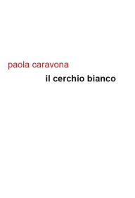 Title: Il cerchio bianco, Author: Paola Caravona