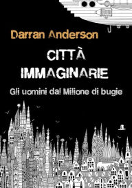 Title: Città immaginarie: Gli uomini dal Milione di bugie, o come immaginiamo il mondo, Author: Darran Anderson