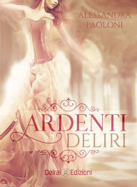 Title: Ardenti Deliri, Author: Alessandra Paoloni