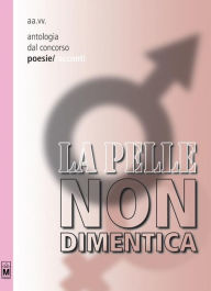 Title: Antologia dal concorso La pelle non dimentica - Poesie, Author: Aa.Vv.