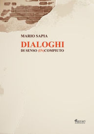 Title: Dialoghi di senso (in)compiuto, Author: Mario Sapia