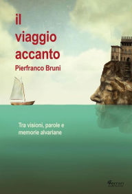 Title: Il viaggio accanto: Tra visioni, parole e memorie alvariane, Author: Pierfranco Bruni