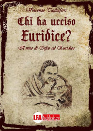 Title: Chi ha ucciso Euridice?: Il mito di Orfeo ed Euridice, Author: VINCENZO TAGLIAFERRI