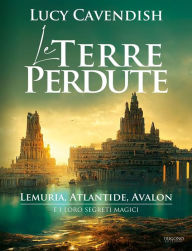 Title: Le Terre Perdute: Lemuria, Atlantide, Avalon e i loro segreti magici, Author: Lucy Cavendish