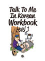 Talk To Me In Korean Workbook Level 1 (Downloadable Audio Files Included)
