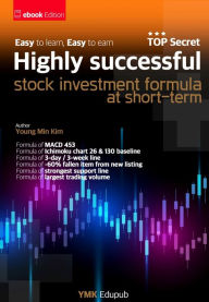 Title: Highly Successful Stock Investment Formula at Short-term: Equation of Stock Investment in Which Even Beginners Learn and Make Profits Easily, Author: Young Min Kim