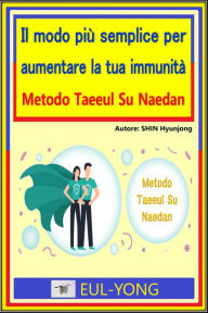 Title: Il modo più semplice per aumentare la tua immunità: Metodo Taeeul Su Naedan, Author: Shin Hyunjong