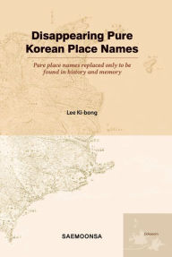 Title: Disappearing Pure Korean Place Names: Pure place names replaced only to be found in history and memory, Author: Ki-bong Lee