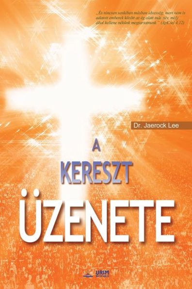 A Kereszt Üzenete: The Message of the Cross (Hungarian Edition)