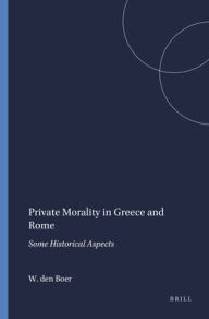 Title: Private Morality in Greece and Rome: Some Historical Aspects, Author: W. den Boer