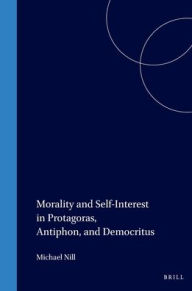 Title: Morality and self-interest in Protagoras, Antiphon, and Democritus, Author: M. Nill