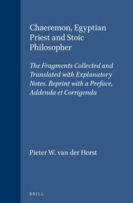 Title: Chaeremon, Egyptian Priest and Stoic Philosopher: The Fragments Collected and Translated with Explanatory Notes. Reprint with a Preface, Addenda et Corrigenda, Author: Pieter W. van der Horst