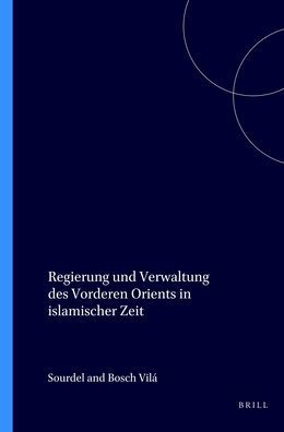 Regierung und Verwaltung des Vorderen Orients in islamischer Zeit