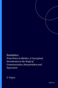 Title: Semiotics: From Peirce to Barthes. A Conceptual Introduction to the Study of Communication, Interpretation and Expression, Author: Tejera
