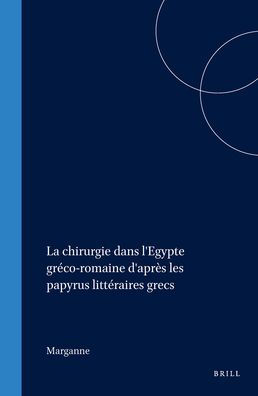 La chirurgie dans l'Egypte greco-romaine d'apres les papyrus litteraires grecs