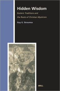 Title: Hidden Wisdom: Esoteric Traditions and the Roots of Christian Mysticism. Second, Revised and Enlarged paperback edition. / Edition 2, Author: Guy Stroumsa