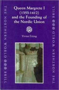 Title: Queen Margrete I (1353-1412) and the Founding of the Nordic Union, Author: Vivian Etting