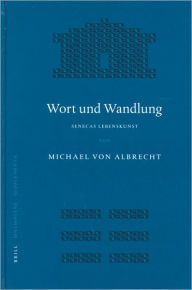 Title: Wort und Wandlung: Senecas Lebenskunst, Author: Michael von Albrecht