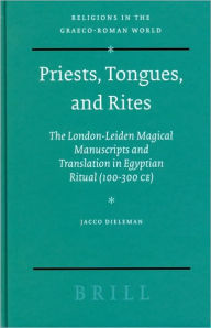Title: Priests, Tongues, and Rites: The London-Leiden Magical Manuscripts and Translation in Egyptian Ritual (100-300 CE), Author: Jacco Dieleman