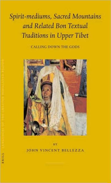 Spirit-mediums, Sacred Mountains and Related Bon Textual Traditions in Upper Tibet: Calling Down the Gods