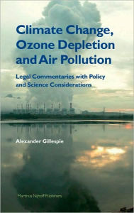 Title: Climate Change, Ozone Depletion and Air Pollution: Legal Commentaries with Policy and Science Considerations, Author: Alexander Gillespie