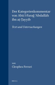 Title: Der Kategorienkommentar von Abu l-Farag Abdallah ibn at-a??ayyib: Text und Untersuchungen, Author: Cleophea Ferrari