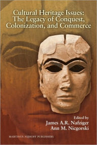 Title: Cultural Heritage Issues: The Legacy of Conquest, Colonization and Commerce, Author: James A.R. Nafziger